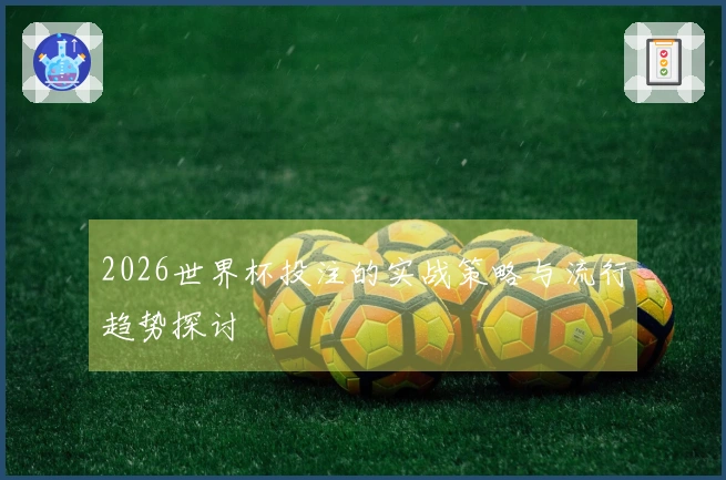 2026世界杯投注的实战策略与流行趋势探讨