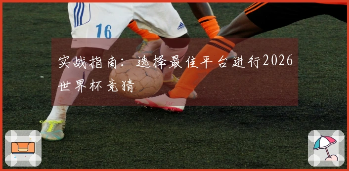 实战指南：选择最佳平台进行2026世界杯竞猜