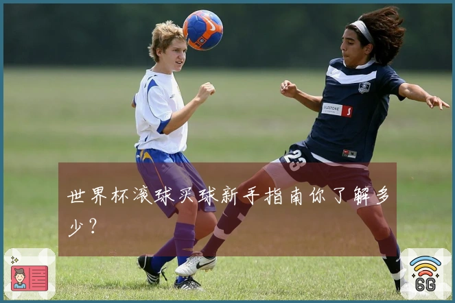 世界杯滚球买球新手指南你了解多少？